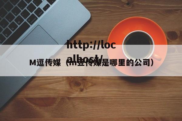 M逗传媒(m豆传媒是哪里的公司)